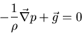 \begin{displaymath}
- \frac{1}{\rho} \vec{\nabla} p + \vec{g} = 0
\end{displaymath}