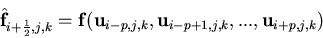\begin{eqnarray*}
\hat{\bf f}_{i+{1\over 2},j,k} = {\bf f}({\bf u}_{i-p,j,k},
{\bf u}_{i-p+1,j,k},...,{\bf u}_{i+p,j,k})
\end{eqnarray*}