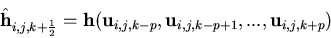 \begin{eqnarray*}
\hat{\bf h}_{i,j,k+{1\over 2}} = {\bf h}({\bf u}_{i,j,k-p},
{\bf u}_{i,j,k-p+1},...,{\bf u}_{i,j,k+p})
\end{eqnarray*}
