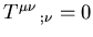 $T^{\mu\nu} _{;\nu} = 0$
