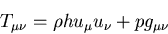\begin{eqnarray*}
T_{\mu\nu} = \rho h u_{\mu}u_{\nu} + p g_{\mu \nu}
\end{eqnarray*}