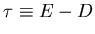 $\tau \equiv E - D$