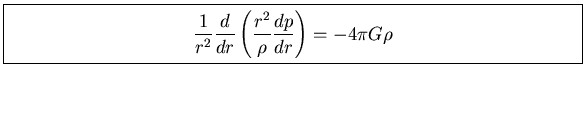\fbox{\parbox[b]{4.95in}{
\begin{displaymath}
\displaystyle{\frac{1}{r^2} \frac...
...eft(\frac{r^2}{\rho} \frac{dp}{dr} \right)} =
- 4 \pi G \rho
\end{displaymath}}}