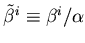 $\tilde{\beta}^i \equiv \beta^i/\alpha$