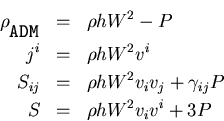 \begin{eqnarray*}
{\rho}_{{}_{\verb+ADM+}} &=& \rho h W^2 - P \\
j^i &=& \rho h...
...h W^2 v_i v_j + \gamma_{ij} P \\
S &=& \rho h W^2 v_i v^i + 3 P
\end{eqnarray*}