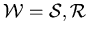 $\cal W = \cal S, \cal R$