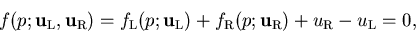 \begin{displaymath}
f(p; {\bf u}_{\rm L}, {\bf u}_{\rm R}) = f_{\rm L}(p; {\bf u...
... R}(p; {\bf u}_{\rm R}) + u_{\rm R} - u_{\rm L} = 0,
\nonumber
\end{displaymath}