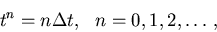 \begin{displaymath}
t^n = n \Delta t,      n=0,1,2,\ldots   ,
\end{displaymath}
