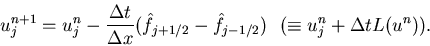 \begin{displaymath}
u^{n+1}_j = u^n_j - \frac{\Delta t}{\Delta x} (\hat{f}_{j+1/2}
- \hat{f}_{j-1/2})      (\equiv u^n_j + \Delta t L(u^n)).
\end{displaymath}