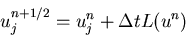 \begin{displaymath}
u^{n+1/2}_j = u^n_j + \Delta t L(u^n)
\end{displaymath}