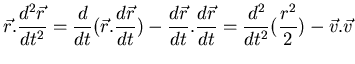$\displaystyle \vec{r} . \frac{d^{2} \vec{r}}{d t^{2}} = \frac{d}{dt} (\vec{r}. ...
...ac{d \vec{r}}{dt} = \frac{d^{2}}{dt^{2}} (\frac{r^{2}}{2}
) - \vec{v} . \vec{v}$