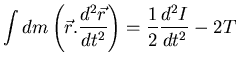 $\displaystyle \int dm \left( \vec{r} . \frac{d^{2} \vec{r}}{d t^{2}} \right) = \frac{1}{2}
\frac{d^{2} I}{dt^{2}} - 2 T$