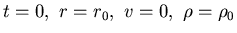 $t=0,   r=r_0 ,   v=0,   \rho = \rho_0$
