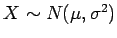 $X\sim N(\mu,\sigma^2)$