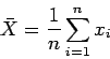\begin{displaymath}
\bar{X}=\frac{1}{n}\sum_{i=1}^n x_i
\end{displaymath}