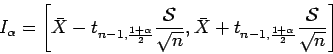 \begin{displaymath}
I_\alpha=\left[\bar{X}-t_{n-1,\frac{1+\alpha}{2}}\frac{\math...
...+t_{n-1,\frac{1+\alpha}{2}}\frac{\mathcal{S}}{\sqrt{n}}\right]
\end{displaymath}