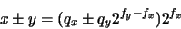 \begin{displaymath}x \pm y = (q_{x} \pm q_{y} 2^{f_{y}-f_{x}}) 2^{f_{x}}
\end{displaymath}