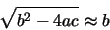 \begin{displaymath}\sqrt{b^{2} - 4ac} \approx b
\end{displaymath}