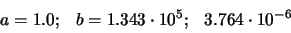 \begin{displaymath}\begin{array}{lll}
a = 1.0; & b = 1.343 \cdot 10^{5}; & 3.764 \cdot 10^{-6}
\end{array}\end{displaymath}