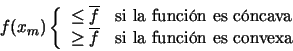 \begin{displaymath}f(x_{m}) \left\{\begin{array}{ll}\leq \overline{f} & \mbo......line{f} & \mbox{si la funcin es convexa}\end{array} \right.\end{displaymath}