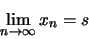 \begin{displaymath}\lim_{n \rightarrow \infty} x_{n} = s
\end{displaymath}