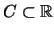$C
\subset \mathbb{R} $