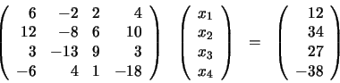 \begin{displaymath}\begin{array}{llll}
\left(
\begin{array}{rrrr}
6 & -2 & 2 ...
...ay}{r}
12 \\ 34 \\ 27 \\ -38
\end{array} \right)
\end{array}\end{displaymath}