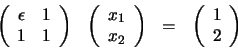 \begin{displaymath}\begin{array}{llll}
\left(
\begin{array}{cc}
\epsilon & 1 ...
...eft(
\begin{array}{c}
1 \\ 2
\end{array} \right)
\end{array}\end{displaymath}