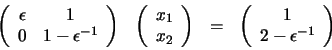 \begin{displaymath}\begin{array}{llll}
\left(
\begin{array}{cc}
\epsilon & 1 ...
...rray}{c}
1 \\ 2-\epsilon^{-1}
\end{array} \right)
\end{array}\end{displaymath}