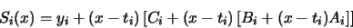 \begin{displaymath}S_{i}(x) = y_{i} +(x-t_{i})\left[ C_{i}+(x-t_{i}) \left[ B_{i}+(x-t_{i})A_{i} \right]\right]\end{displaymath}