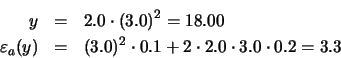 \begin{eqnarray*}y & = & 2.0 \cdot (3.0)^{2} = 18.00 \\
\varepsilon_{a}(y) & = & (3.0)^{2} \cdot 0.1 + 2 \cdot 2.0 \cdot 3.0
\cdot 0.2 = 3.3
\end{eqnarray*}