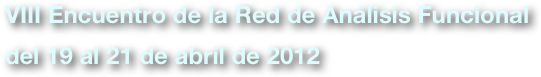 VIII Encuentro de la Red de Análisis Funcional

del 19 al 21 de abril de 2012