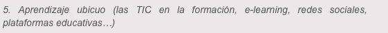 5. Aprendizaje ubicuo (las TIC en la formación, e-learning, redes sociales, plataformas educativas…)

