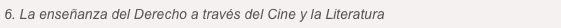 6. La enseñanza del Derecho a través del Cine y la Literatura
