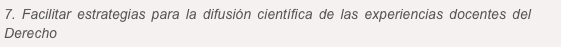 7. Facilitar estrategias para la difusión científica de las experiencias docentes del Derecho
