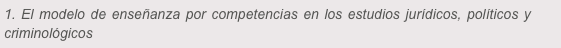 1. El modelo de enseñanza por competencias en los estudios jurídicos, políticos y criminológicos
