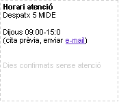 Cuadro de texto: Horari atenciDespatx 5 MIDEDijous 09:00-15:0(cita prvia, enviar e-mail)Dies confirmats sense atenci