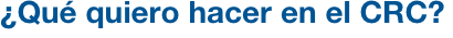 ¿Qué quiero hacer en el CRC?