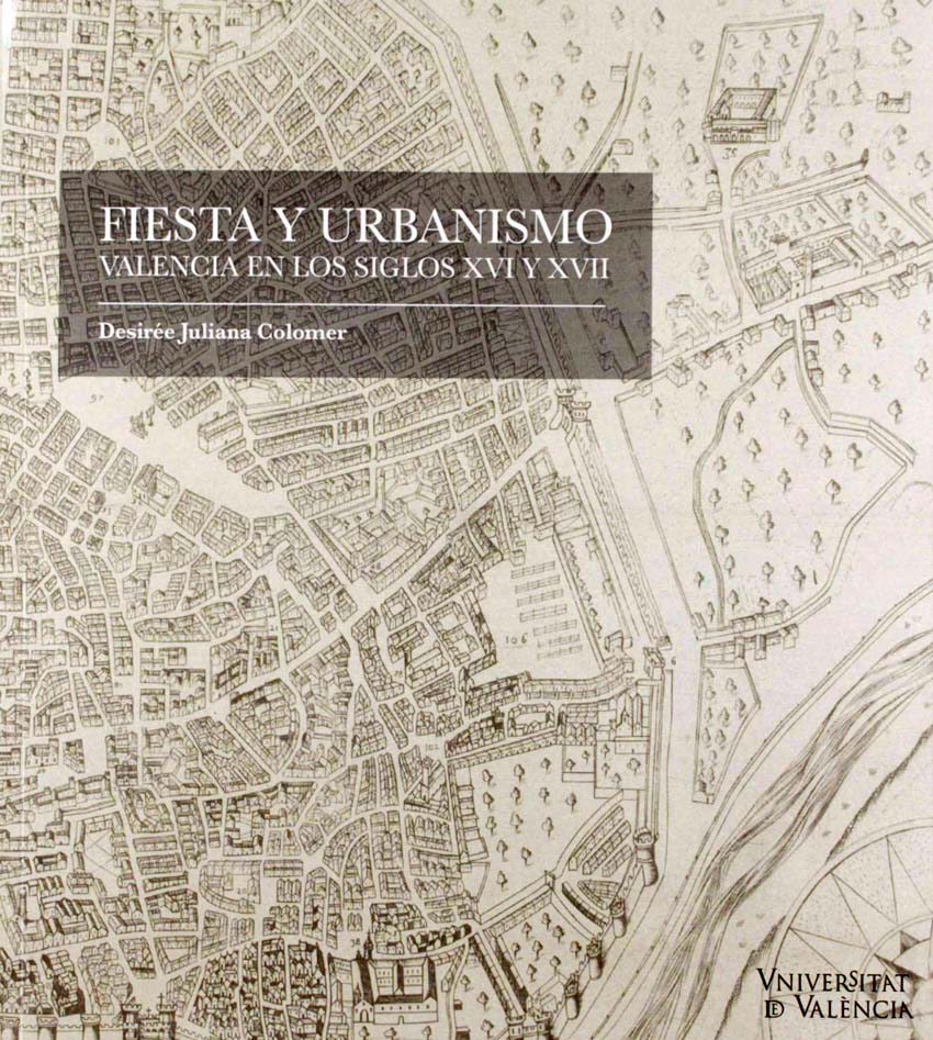 Fiesta y urbanismo. Valencia en los siglos XVI y XVII. Presentació del llibre de Desirée Juliana Colomer. 25/02/2020. Centre Cultural La Nau. 19.00h