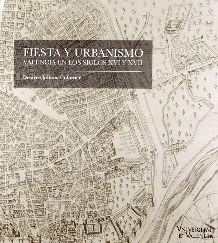 Fiesta y urbanismo. Valencia en los siglos XVI y XVII. Launching of the book by Desirée Juliana Colomer. 25/02/2020. Centre Cultural La Nau. 19.00h