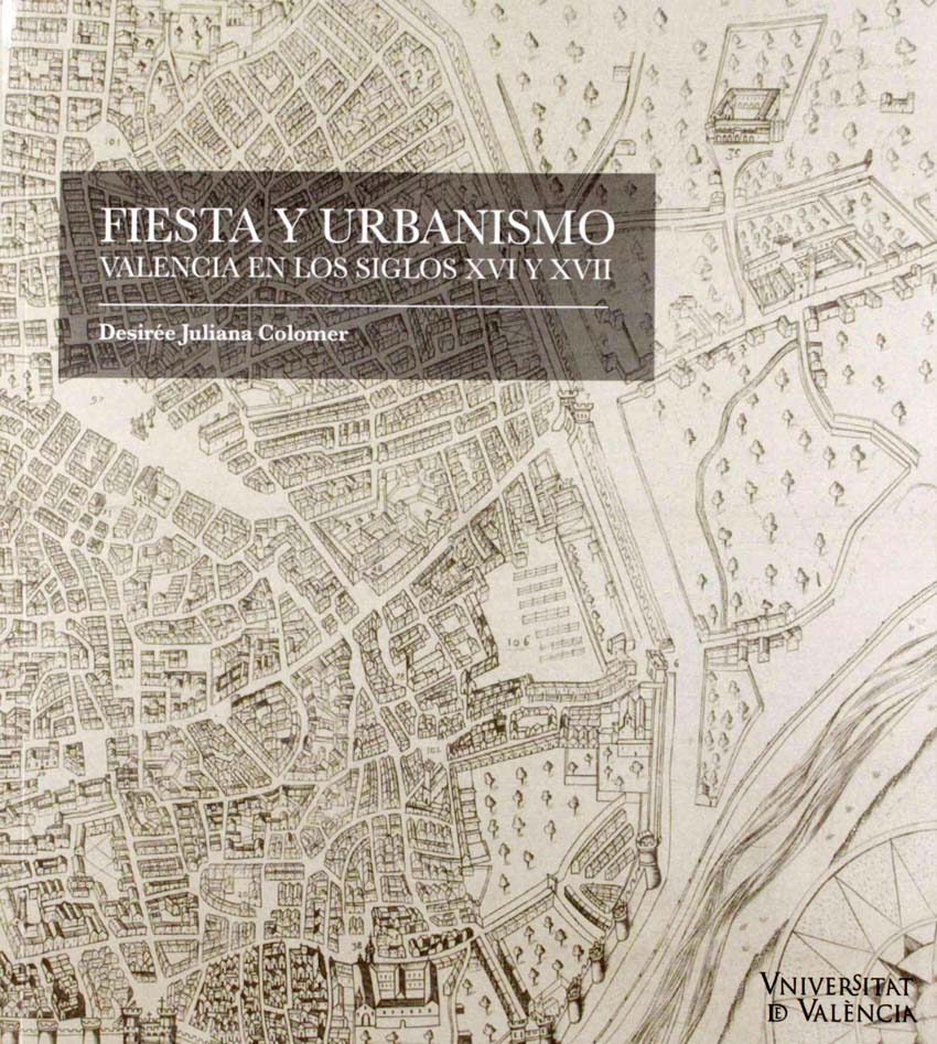 Fiesta y urbanismo. Valencia en los siglos XVI y XVII. Presentación del libro de Desirée Juliana Colomer. 25/02/2020. Centre Cultural La Nau. 19.00h