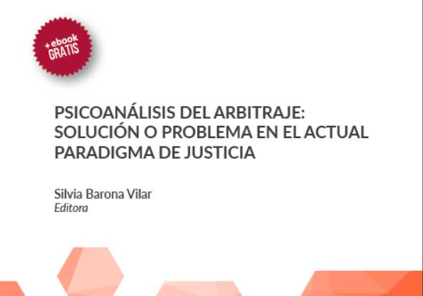 Psicoanálisis del Arbitraje: solución o problema en el actual paradigma de Justicia