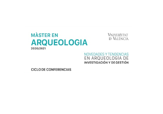 Ciclo de Conferencias: Novedades y tendencias en arqueología de investigación y gestión. Máster Arqueología.