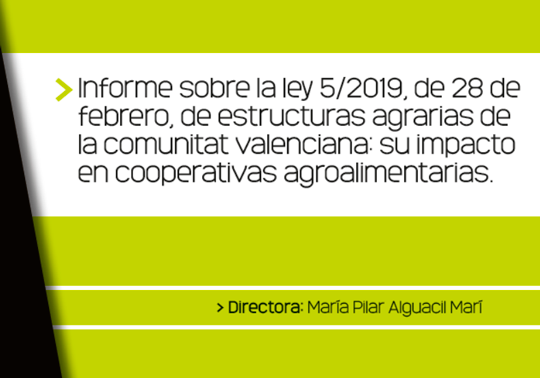 Informe sobre la Ley 5/2019, de 28 de febrero, de estructuras agrarias de la Comunitat Valencia: su impacto en cooperativas agroalimentarias