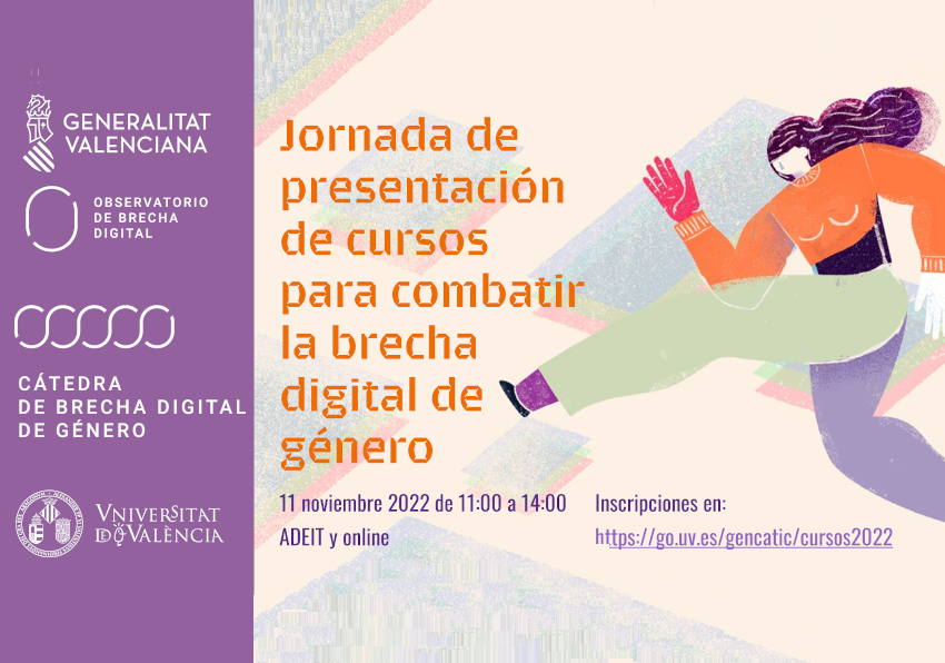 Cartel: Jornada de presentación de cursos para combatir la brecha digital de género, 11 noviembre 2022 de 11:00 a 14:00, ADEIT y online, Inscripciones en: https://go.uv.es/gencatic/cursos2022, Logos: Generalitat, Observatorio de brecha digital,  Cátedra de Brecha Digital de Género y de la Universitat de València.