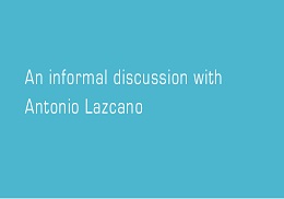 An informal discussion with Antonio Lazcano