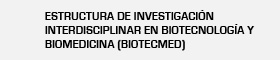 Estructura de Investigación Interdisciplinar en Biotecnología y Biomedinica