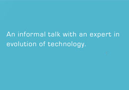 An informal talk with an expert in evolution of technology