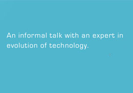 An informal talk with an expert in evolution of technology