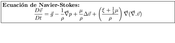 \fbox{\parbox[b]{4.95in}{
{\bf Ecuaci\'on de Navier-Stokes:}
\begin{displaymath...
...{3} \mu}{\rho} \right) \vec{\nabla}
(\vec{\nabla} . \vec{v})
\end{displaymath}}}